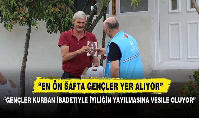 “GENÇLER KURBAN İBADETİYLE İYİLİĞİN YAYILMASINA VESİLE OLUYOR”
