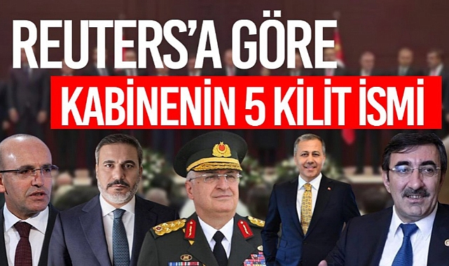 HABER AJANSI REUTERS'TAN KABİNEDEKİ 5 İSME "DİKKAT"