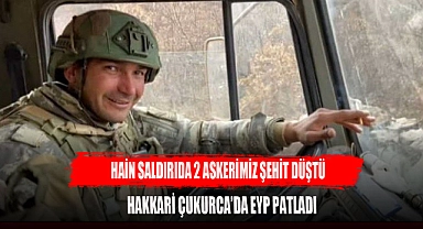 HAİN SALDIRI 2 ASKERİMİZ ŞEHİT DÜŞTÜ