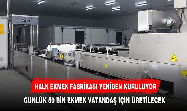 HALK EKMEK FABRİKASI YENİDEN KURULUYOR