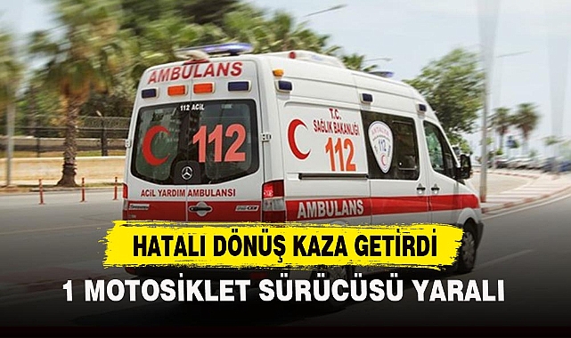 HATALI DÖNÜŞ KAZA GETİRDİ
