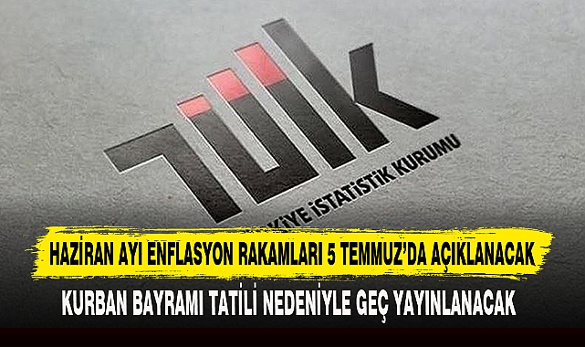 HAZİRAN AYI ENFLASYON RAKAMLARI 5 TEMMUZ’DA AÇIKLANACAK