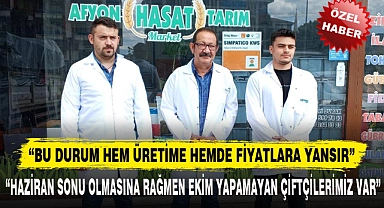 "HAZİRAN SONU OLMASINA RAĞMEN EKİM YAPAMAYAN ÇİFTÇİLERİMİZ VAR"
