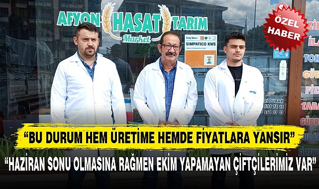 "HAZİRAN SONU OLMASINA RAĞMEN EKİM YAPAMAYAN ÇİFTÇİLERİMİZ VAR"