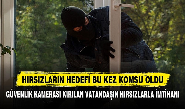 HIRSIZLARIN HEDEFİ BU KEZ KOMŞU OLDU