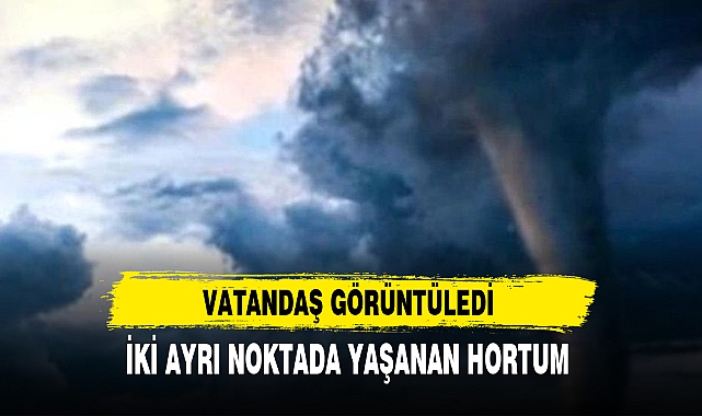 İKİ AYRI NOKTADA YAŞANAN HORTUM