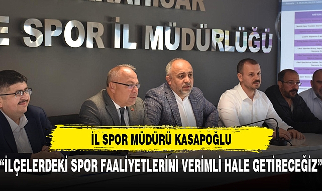 "İLÇELERDEKİ GENÇLİK VE SPOR FAALİYETLERİ DAHA VERİMLİ HALE GELECEK"