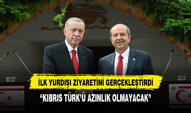 İLK YURTDIŞI ZİYARETİNİ KIBRIS'A GERÇEKLEŞTİRDİ