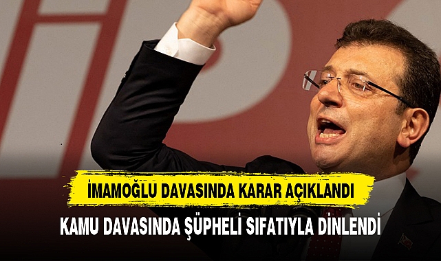 İMAMOĞLU DAVASINDA KARAR AÇIKLANDI