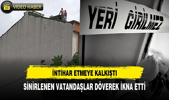 İNTİHARA KALKIŞTI, VATANDAŞ DÖVEREK 'İKNA' EDİP İNDİRDİ