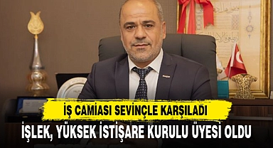 İŞLEK, YÜKSEK İSTİŞARE KURULU ÜYESİ OLDU