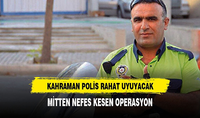 KAHRAMAN POLİS'İN İNTİKAMI ALINDI