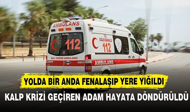 KALP KRİZİ GEÇİREN ADAM HAYATA DÖNDÜRÜLDÜ