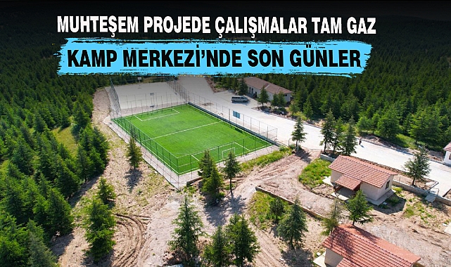 KAMP MERKEZİ'NDE SON GÜNLER