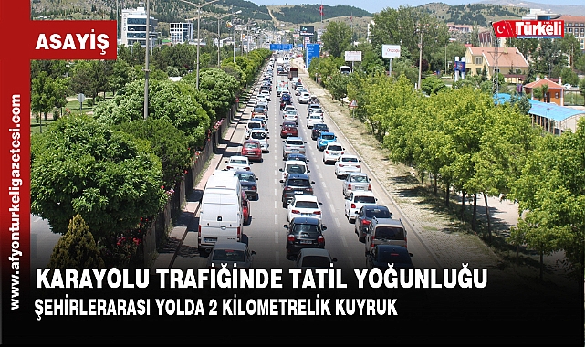 KARAYOLU TRAFİĞİNDE TATİL YOĞUNLUĞU