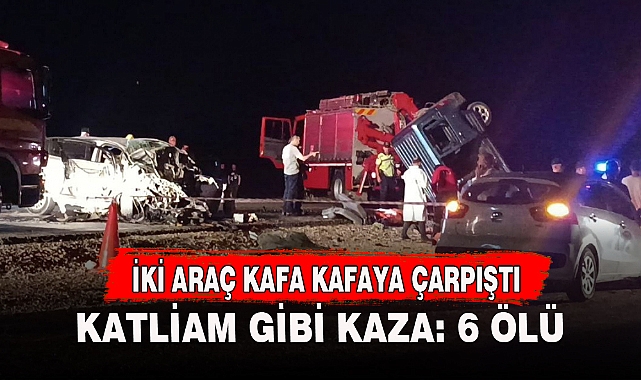 KATLİAM GİBİ KAZA: 6 ÖLÜ