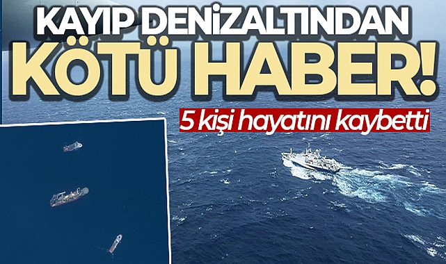 KAYIP DENİZALTIDAKİ 5 KİŞİ HAYATINI KAYBETTİ