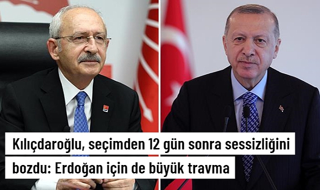 KILIÇDAROĞLU: SEÇİM SONUCU ERDOĞAN AÇISINDAN DA BÜYÜK BİR TRAVMA