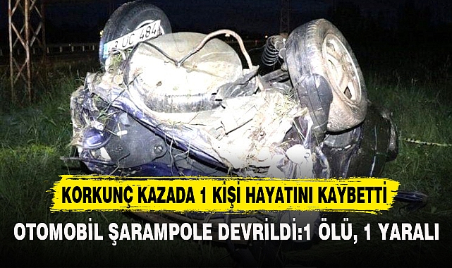KORKUNÇ KAZADA 1 KİŞİ HAYATINI KAYBETTİ