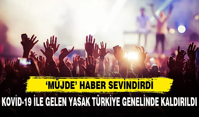 KOVİD-19 İLE GELEN YASAK TÜRKİYE GENELİNDE KALDIRILDI