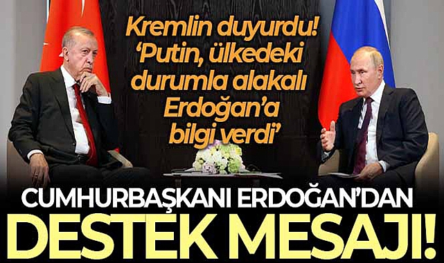 KREMLİN: 'PUTİN, ÜLKEDEKİ DURUMLA ALAKALI ERDOĞAN'A BİLGİ VERDİ'