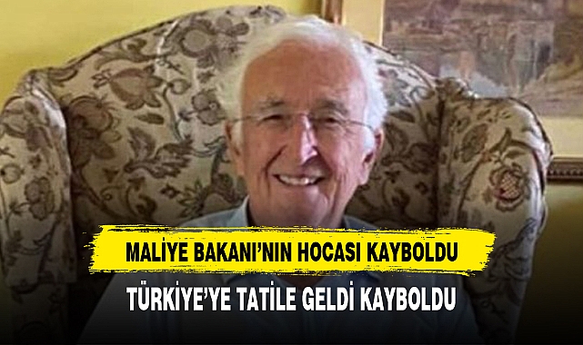 MALİYE BAKANI ŞİMŞEK'İN HOCASI TÜRKİYE'DE KAYBOLDU ARANIYOR