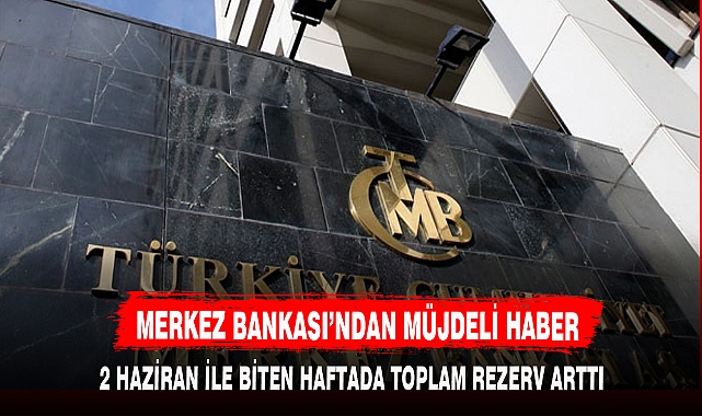 MERKEZ BANKASI'NIN TOPLAM REZERVLERİ ARTTI