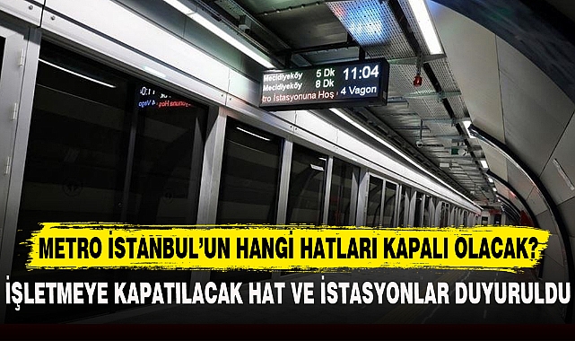 METRO İSTANBUL’UN HANGİ HATLARI KAPALI OLACAK?