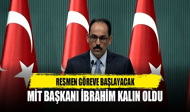 MİT BAŞKANI İBRAHİM KALIN OLDU