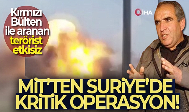 MİT'TEN SURİYE'DE KRİTİK OPERASYON!