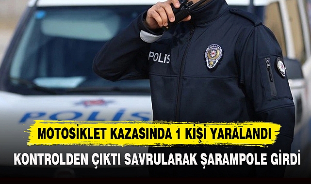 MOTOSİKLET KAZASINDA 1 KİŞİ YARALANDI