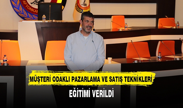 MÜŞTERİ ODAKLI PAZARLAMA VE SATIŞ TEKNİKLERİ EĞİTİMİ VERİLDİ