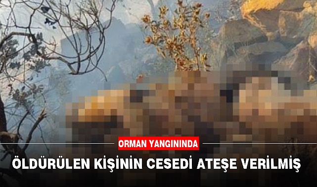 ÖLDÜRÜLEN KİŞİNİN CESEDİ ATEŞE VERİLMİŞ