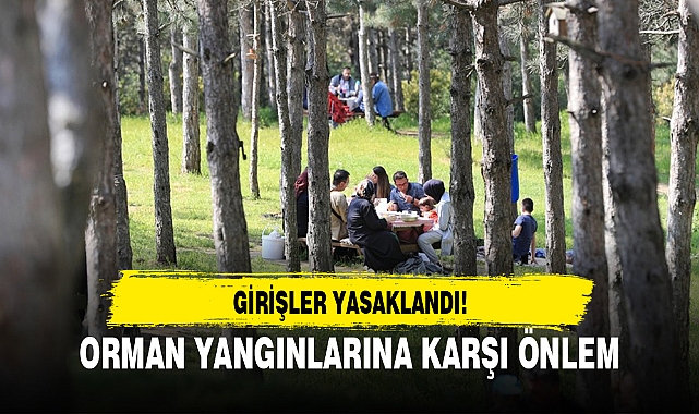 ORMAN YANGINLARINA KARŞI ÖNLEM: GİRİŞLER YASAKLANDI
