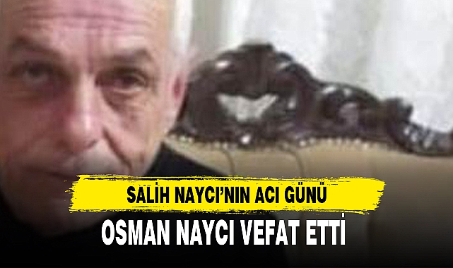 OSMAN NAYCI VEFAT ETTİ