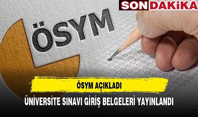 ÖSYM SINAV  GİRİŞ BELGELERİNİ YAYINLADI