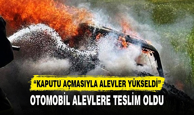 OTOMOBİL ALEVLERE TESLİM OLDU