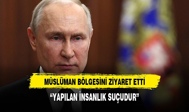 PUTİN MÜSLÜMAN BÖLGESİNİ ZİYARET ETTİ: "KUR'AN-I KERİM'E SAYGISIZLIK SUÇTUR"