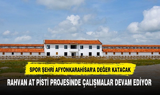 RAHVAN AT PİSTİ PROJESİNDE ÇALIŞMALAR DEVAM EDİYOR