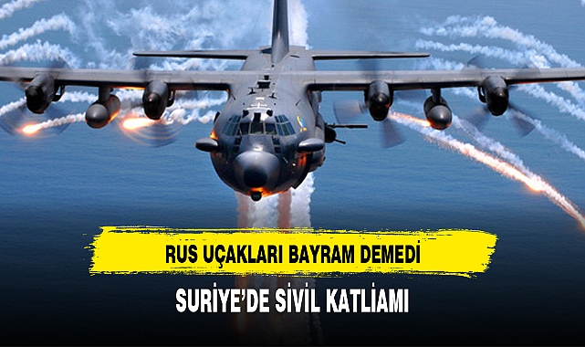RUS UÇAKLARI BAYRAM DEMEDİ