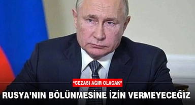 RUSYA’NIN BÖLÜNMESİNE İZİN VERMEYECEĞİZ