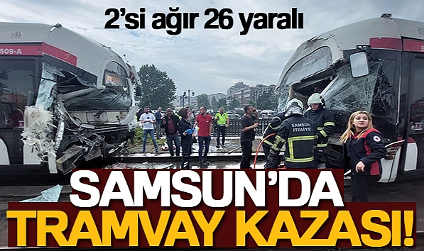 SAMSUN'DAKİ TRAMVAY KAZASINDA YARALI SAYISI 2'Sİ AĞIR 26 OLDU