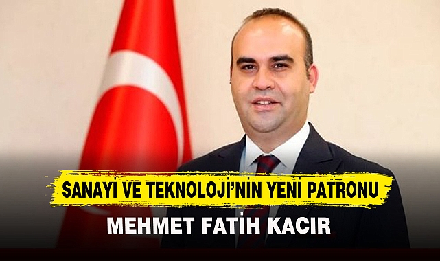 SANAYİ VE TEKNOLOJİ'NİN YENİ PATRONU