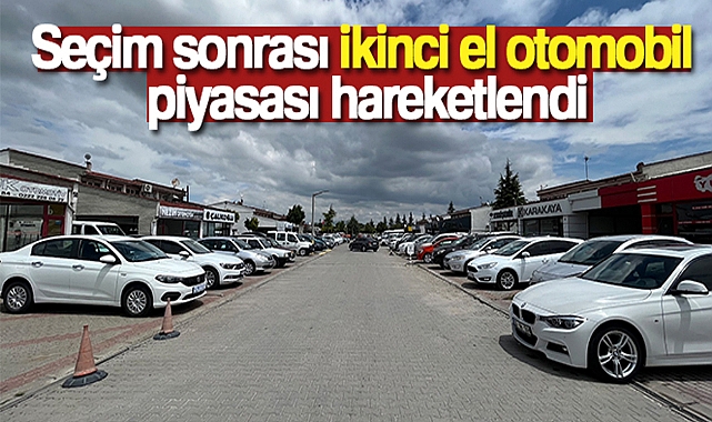 SEÇİM SONRASI İKİNCİ EL OTOMOBİL PİYASASI HAREKETLENDİ