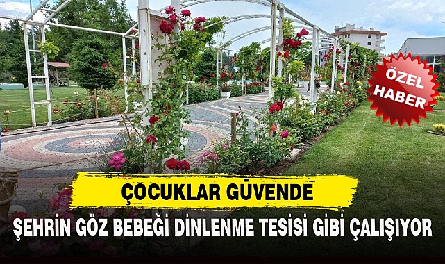 ŞEHRİN GÖZ BEBEĞİ DİNLENME TESİSİ GİBİ ÇALIŞIYOR