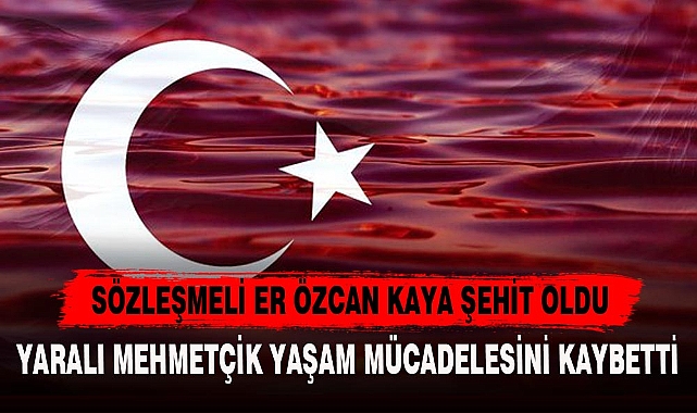 SÖZLEŞMELİ ER ÖZCAN KAYA ŞEHİT OLDU