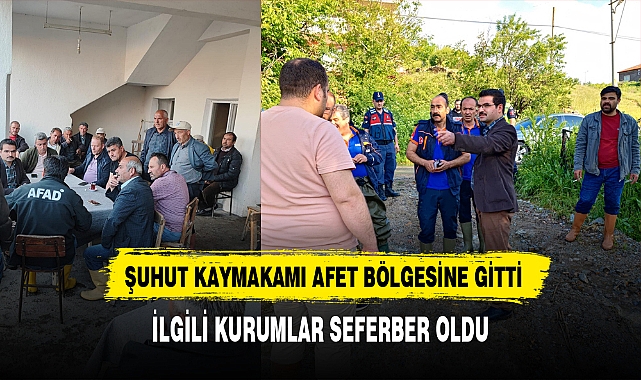 ŞUHUT KAYMAKAMI AFET BÖLGESİNE GİTTİ
