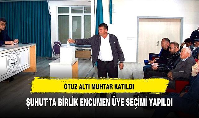 ŞUHUT’TA BİRLİK ENCÜMEN ÜYE SEÇİMİ YAPILDI