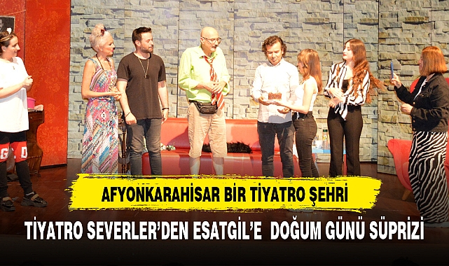 TİYATRO SEVERLER'DEN ESATGİL'E  DOĞUM GÜNÜ SÜPRİZİ