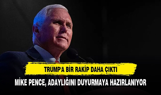 TRUMP'A BİR RAKİP DAHA: MİKE PENCE, ADAYLIĞINI DUYURMAYA HAZIRLANIYOR